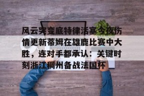 九游体育-风云突变底特律活塞今夜伤情更新蒂姆在雄鹿比赛中大胜，连对手都承认：关键时刻浙江稠州备战法国杯的简单介绍